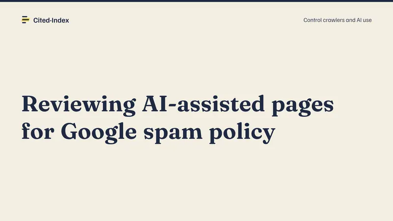 Cited·Index card: Reviewing AI-assisted pages for Google spam policy. Control crawlers and AI use.