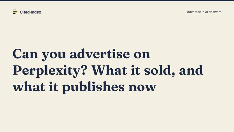 Cited·Index card: Can you advertise on Perplexity? What it sold, and what it publishes now. Advertise in AI answers.
